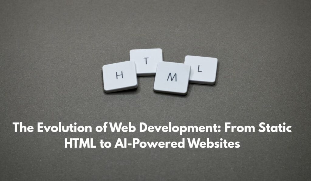 The Evolution of Web Development: From Static HTML to AI-Powered Websites