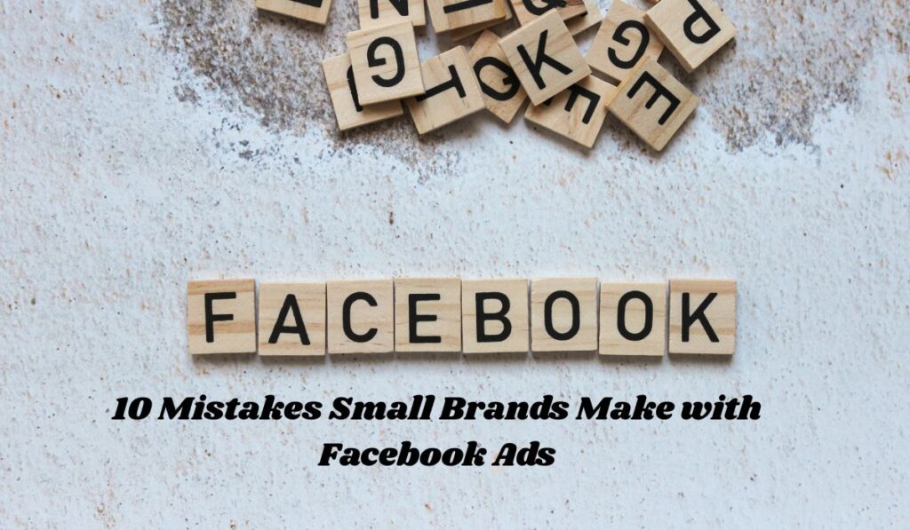 10 Mistakes Small Brands Make with Facebook Ads (and How to Fix Them)