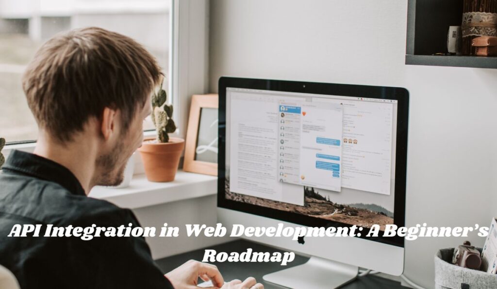 API Integration in Web Development: A Beginner’s Roadmap