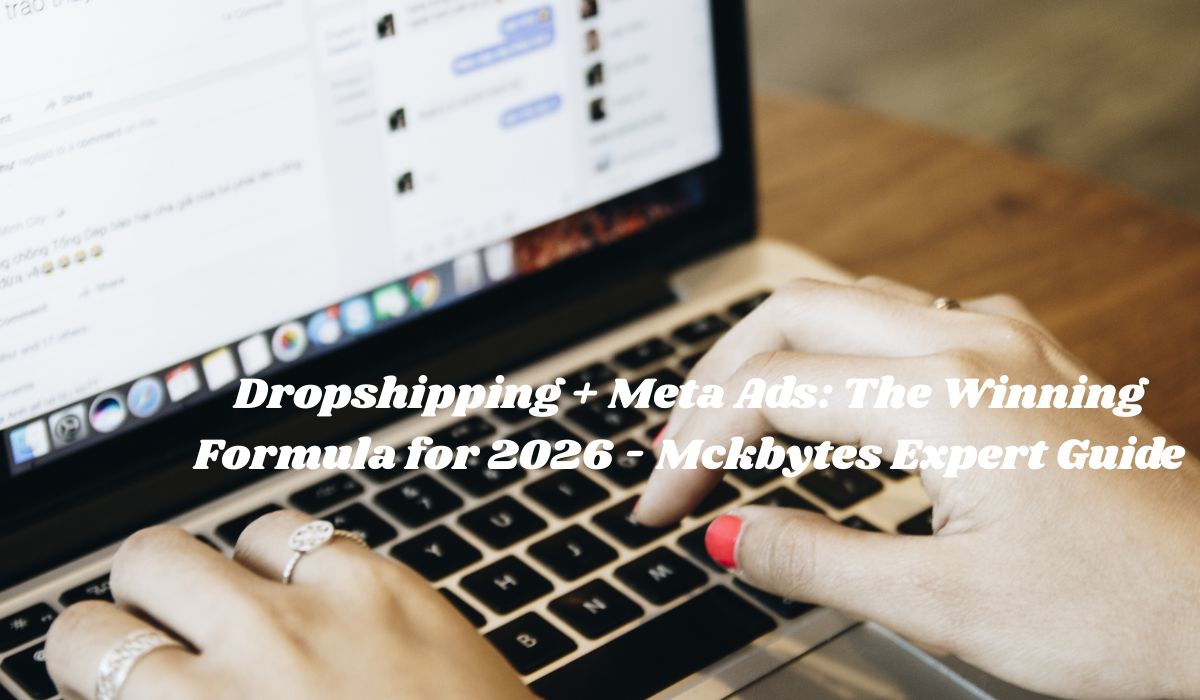 Dropshipping + Meta Ads: The Winning Formula for 2026 - Mckbytes Expert Guide